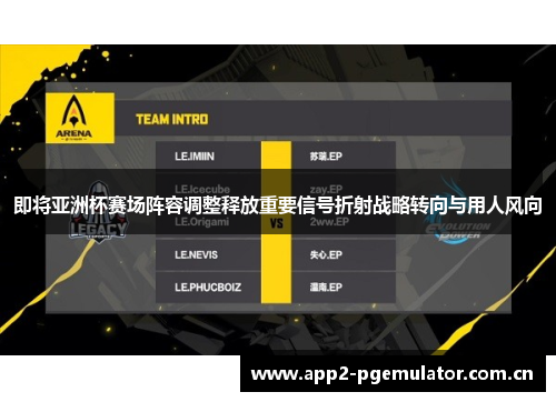 即将亚洲杯赛场阵容调整释放重要信号折射战略转向与用人风向 即将亚洲杯赛场阵容调整释放重要信号折射战略转向与用人风向